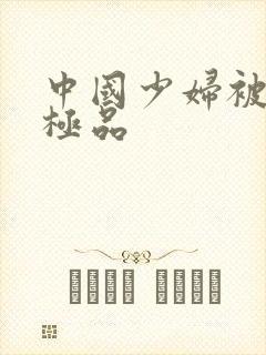 中国少妇被黑人极品