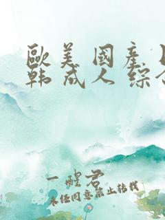 欧美 国产 日韩 成人 综合