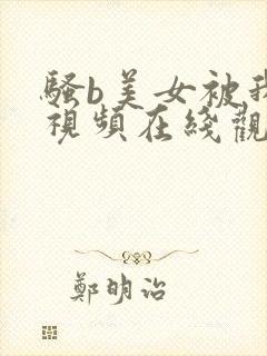 骚b美女被我艹视频在线观看