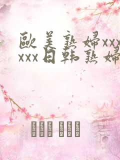 欧美熟妇xxxxxx日韩熟妇