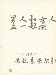 男人和女人在床上一起操