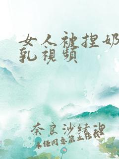 女人被捏奶头吸乳视频