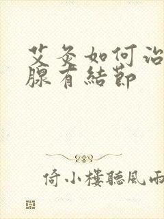 艾灸如何治疗乳腺有结节