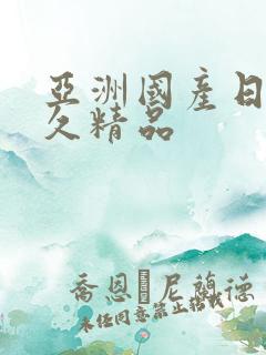 亚洲国产日韩久久精品