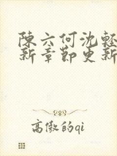 陈六何沈轻舞最新章节更新时间