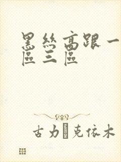 黑丝高跟一区二区三区