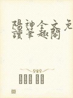 阳神全文免费阅读笔趣阁