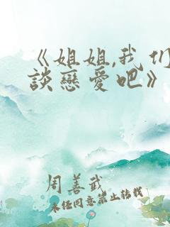 《姐姐,我们来谈恋爱吧》动漫全集