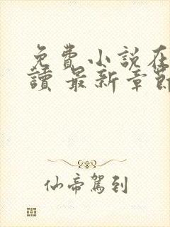 免费小说在线阅读 最新章节 无弹窗