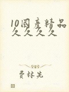 10国产精品久久久久久