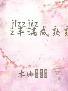 jlzzjizz丰满成熟熟妇