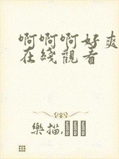 啊啊啊好爽视频在线观看