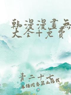 韩漫漫画无遮挡大全+免费