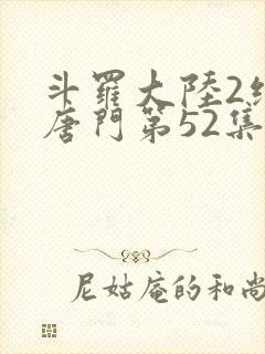 斗罗大陆2绝世唐门第52集