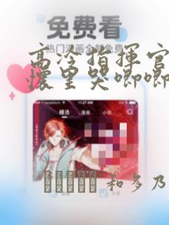 高冷指挥官在我怀里哭唧唧：结局+番外