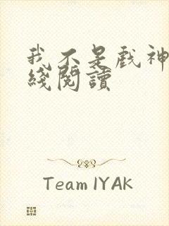 我不是戏神 在线阅读