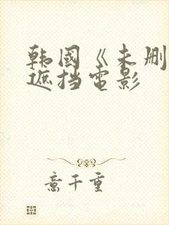 韩国《未删减无遮挡电影