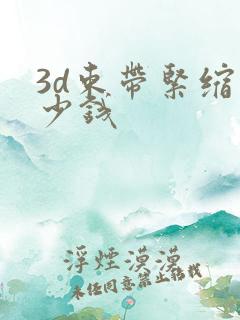 3d束带紧缩多少钱