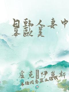 日韩人妻中文字幕欧美