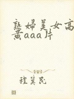 熟妇美女高潮特黄aaa片