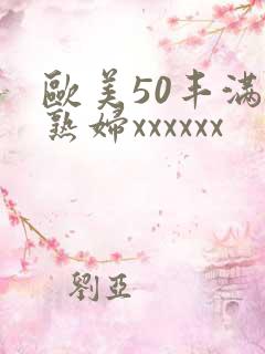 欧美50丰满老熟妇xxxxxx