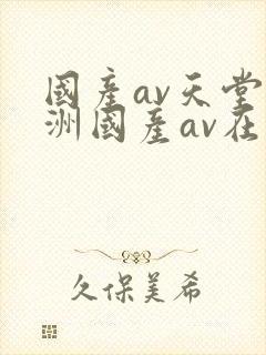 国产av天堂亚洲国产av在线