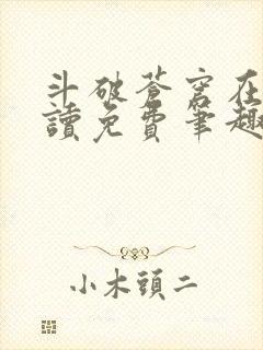 斗破苍穹在线阅读免费笔趣阁