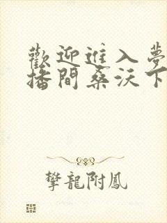 欢迎进入梦魇直播间桑沃下载全文