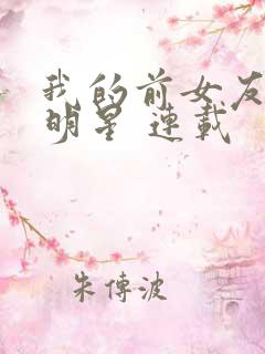 我的前女友是大明星 连载