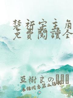 楚祈宇主角小说免费阅读全文无弹窗