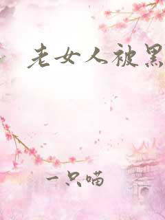 老女人被黑人操