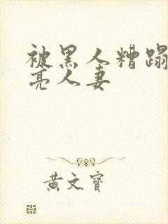 被黑人糟蹋的漂亮人妻