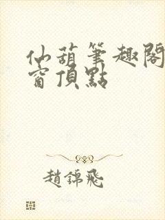 仙葫笔趣阁无弹窗顶点