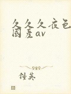 久久久夜色精品国产av