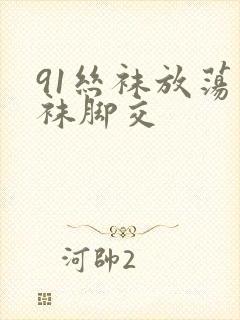 91丝袜放荡丝袜脚交