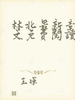 林北最新章节全文免费阅读