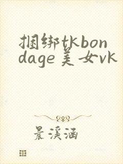捆绑tkbondage美女vk