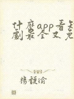 什么app看短剧最全又免费