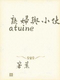 熟妇与小伙子matuine