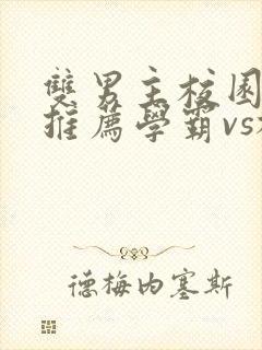 双男主校园小说推荐学霸vs校霸