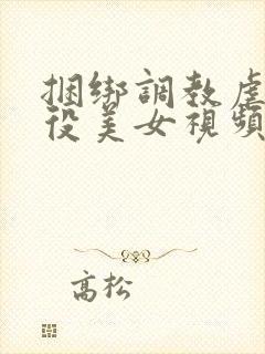 捆绑调教虐待奴役美女视频