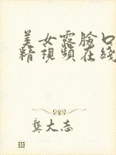 美女露脸口爆吃精视频在线观看