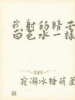 我射的精子跟乳白色水一样