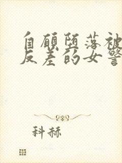 自愿堕落被调教反差的女警小说