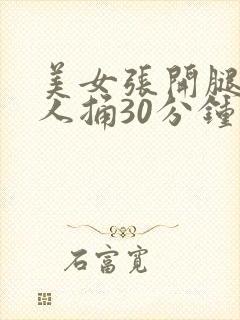 美女张开腿让男人捅30分钟