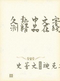 久热中文字幕亚洲精品在线视频