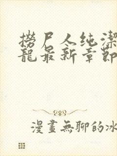 捞尸人纯洁滴小龙最新章节