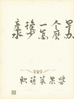 产后一个星期奶水少怎么办