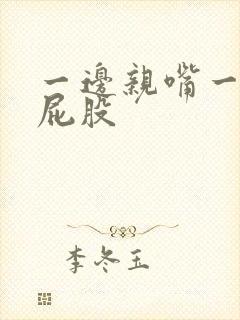 一边亲嘴一边摸屁股