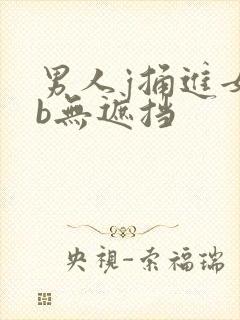 男人j捅进女人b无遮挡